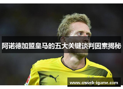 阿诺德加盟皇马的五大关键谈判因素揭秘