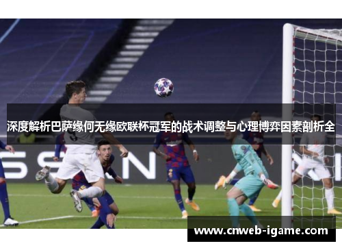 深度解析巴萨缘何无缘欧联杯冠军的战术调整与心理博弈因素剖析全 深度解析巴萨缘何无缘欧联杯冠军的战术调整与心理博弈因素剖析全