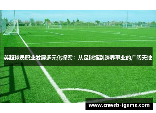 英超球员职业发展多元化探索：从足球场到跨界事业的广阔天地