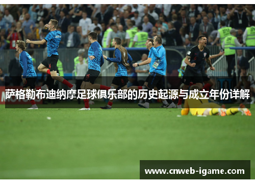 萨格勒布迪纳摩足球俱乐部的历史起源与成立年份详解 萨格勒布迪纳摩足球俱乐部的历史起源与成立年份详解