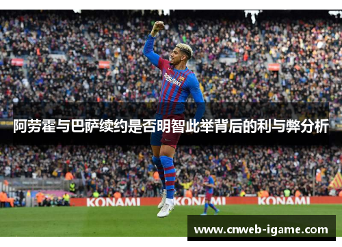 阿劳霍与巴萨续约是否明智此举背后的利与弊分析