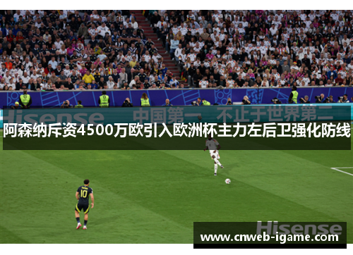 阿森纳斥资4500万欧引入欧洲杯主力左后卫强化防线