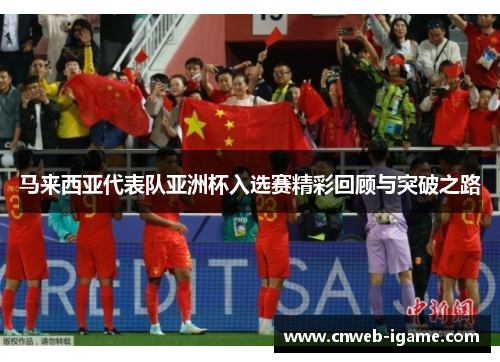 马来西亚代表队亚洲杯入选赛精彩回顾与突破之路