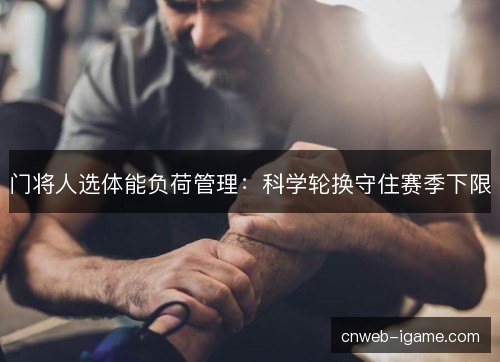 门将人选体能负荷管理：科学轮换守住赛季下限